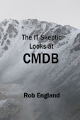 The It Skeptic Looks at CMDB - Rob England