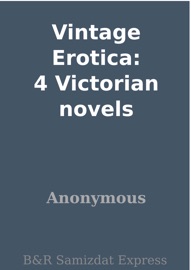 Vintage Erotica: 4 Victorian novels - Anonymous