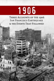 1906: Three Accounts of the 1906 San Francisco Earthquake and the Events That Followed - Charles Morris, James B. Stetson & Trumbull White