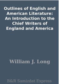 Outlines of English and American Literature: An Introduction to the Chief Writers of England and America - William J. Long