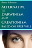 Alternative to Darwinism and Creationism Based on Free Will - Shaun Johnston