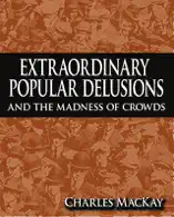 Extraordinary Popular Delusions and The Madness of Crowds