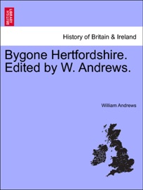 Bygone Hertfordshire. Edited by W. Andrews.