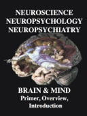 NEUROSCIENCE, NEUROPSYCHOLOGY, NEUROPSYCHIATRY, BRAIN & MIND: Primer, Overview & Introduction - R. Joseph