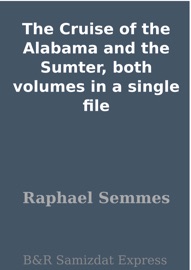 The Cruise of the Alabama and the Sumter, both volumes in a single file - Raphael Semmes