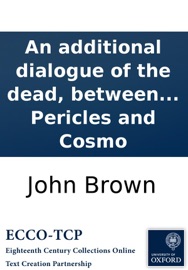 An additional dialogue of the dead, between Pericles and Aristides: being a sequel to the dialogue between Pericles and Cosmo John Brown