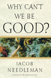 Why Can't We Be Good? - Jacob Needleman