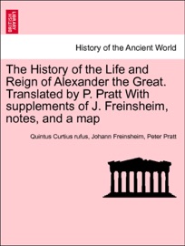 The History of the Life and Reign of Alexander the Great. Translated by P. Pratt With supplements of J. Freinsheim, notes, and a map. Vol. II.
