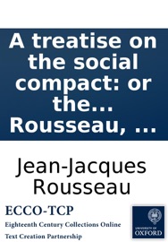 A treatise on the social compact: or the principles of politic law. By J. J. Rousseau, ... - Jean-Jacques Rousseau