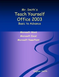 Mr. Smith's Teach Yourself Office 2003 : Basic to Advance Microsoft Word - Excel - Powerpoint - Hughan Smith