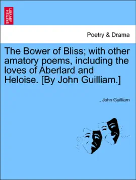 Read: The Bower of Bliss; with other Book amatory poems, including the loves of Aberlard and Heloise. [By John Guilliam.]