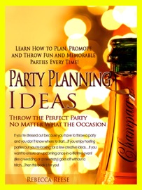 Party Planning Ideas: Learn How to Plan, Promote & Throw Fun, Memorable Parties Every Time! - Rebecca Reese