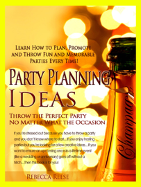 Party Planning Ideas: Learn How to Plan, Promote & Throw Fun, Memorable Parties Every Time!