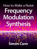 How to Make a Noise: Frequency Modulation Synthesis - Simon Cann