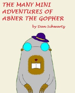The Many Mini-Adventures of Abner the Gopher by Dan Schwartz