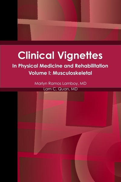 Clinical Vignettes : In Physical Medicine and Rehabilitation- Volume I: Musculoskeletal