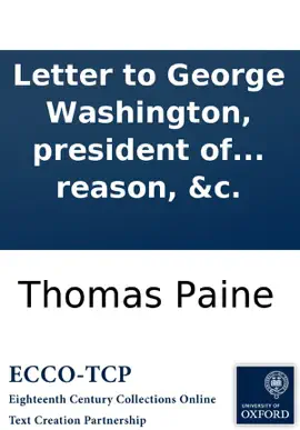 Read: Letter to George Washington, president of the United States of America: On affairs public and private. By Thomas Book Paine, author of the works entitled, Common sense, Rights of man, Age of reason, &c.
