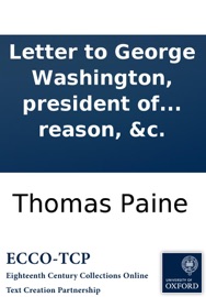 Letter to George Washington, president of the United States of America: On affairs public and private. By Thomas Paine, author of the works entitled, Common sense, Rights of man, Age of reason, &c. - Thomas Paine