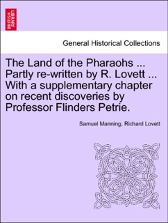 The Land of the Pharaohs ... Partly re-written by R. Lovett ... With a supplementary chapter on recent discoveries by Professor Flinders Petrie. by Samuel Manning & Richard Lovett