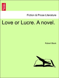 Love or Lucre. A novel. Vol. I. by Robert Black