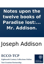 Notes upon the twelve books of Paradise lost: Collected from the Spectator. Written by Mr. Addison. - Joseph Addison