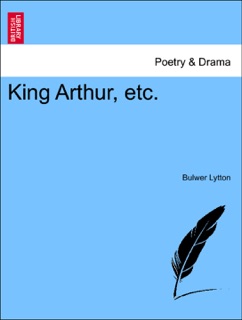 King Arthur, etc. by Edward Bulwer Lytton