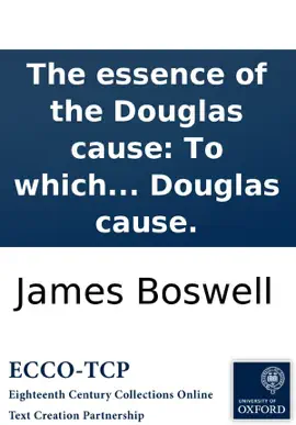 The essence of the Douglas cause: To which is subjoined, some observations on a pamphlet lately published, intitled, Considerations on the Douglas cause.