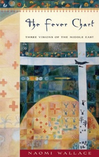 The Fever Chart: Three Short Visions of the Middle East by Naomi Wallace