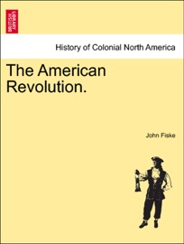 The American Revolution. Vol. I. - John Fiske
