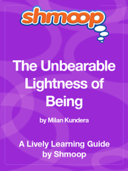 The Unbearable Lightness of Being: Shmoop Learning Guide