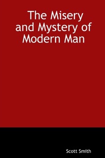 The Misery and Mystery of Modern Man by Scott Smith