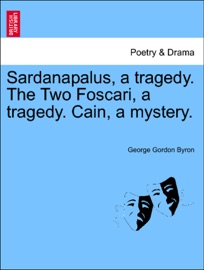Sardanapalus, a tragedy. The Two Foscari, a tragedy. Cain, a mystery. - George Gordon Byron
