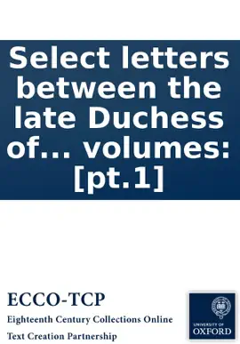 Read: Select letters between the late Duchess of Book Somerset, Lady Luxborough, ... and others; including a sketch of the manners, laws, &c. of the republic of Venice, ... The whole now first published from original copies, by Mr. Hull. In two volumes: [pt.1]