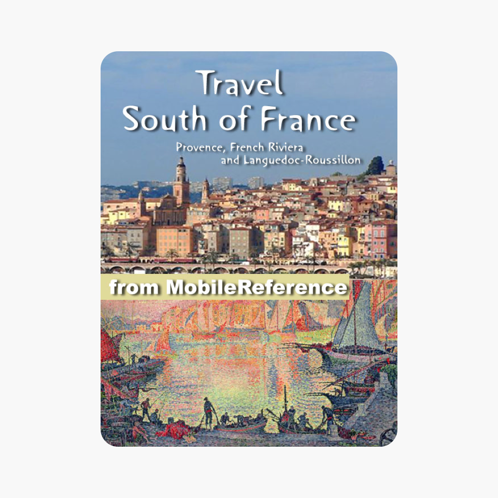 ‎South of France Travel Guide: Provence, French Riviera and Languedoc-Roussillon: Avignon, Marseille, Monaco, Nice, Antibes, Montpellier, Nimes, Perpignan, Cannes, Arles. Illustrated Guide, Phrasebook and Maps (Mobi Travel)