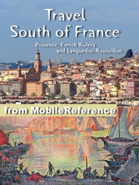 South of France Travel Guide: Provence, French Riviera and Languedoc-Roussillon: Avignon, Marseille, Monaco, Nice, Antibes, Montpellier, Nimes, Perpignan, Cannes, Arles. Illustrated Guide, Phrasebook and Maps (Mobi Travel) - MobileReference