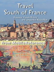 South of France Travel Guide: Provence, French Riviera and Languedoc-Roussillon: Avignon, Marseille, Monaco, Nice, Antibes, Montpellier, Nimes, Perpignan, Cannes, Arles. Illustrated Guide, Phrasebook and Maps (Mobi Travel) - MobileReference Cover Art