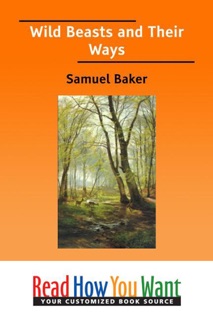 Wild Beasts and Their Ways by Samuel Baker