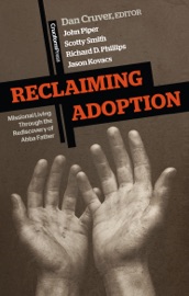 Reclaiming Adoption - Dan Cruver, John Piper, Scotty Smith, Richard D. Phillips & Jason Kovacs