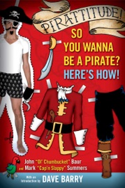 Pirattitude!: So you Wanna Be a Pirate? - John Baur, Mark Summers & Dave Barry