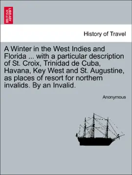 Read: A Winter in the West Book Indies and Florida ... with a particular description of St. Croix, Trinidad de Cuba, Havana, Key West and St. Augustine, as places of resort for northern invalids. By an Invalid.