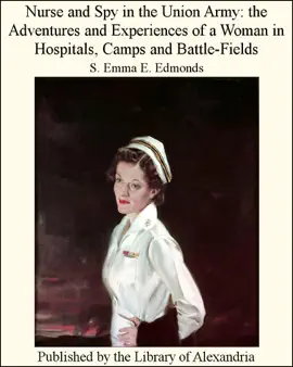 Nurse and Spy in the Union Army: The Adventures and Experiences of a Woman in Hospitals, Camps, and Battle-Fields