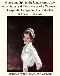 Nurse and Spy in the Union Army: The Adventures and Experiences of a Woman in Hospitals, Camps, and Battle-Fields by S Emma E. Edmonds
