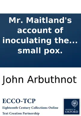 Mr. Maitland's account of inoculating the small pox: vindicated, from Dr. Wagstaffe's misrepresentations of that practice; with some remarks on Mr. Massey's sermon. The second edition. To which is added, his first account of inoculating the small pox.