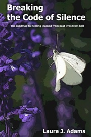 Breaking the Code of Silence: The road to healing learned from past lives from hell - Laura Adams