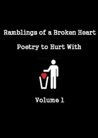 Ramblings of a Broken Heart Poetry to Hurt With Volume 1