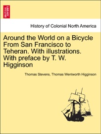 Around the World on a Bicycle From San Francisco to Teheran. With illustrations. With preface by T. W. Higginson - Thomas Stevens & Thomas Wentworth Higginson