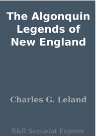 The Algonquin Legends of New England - Charles G. Leland