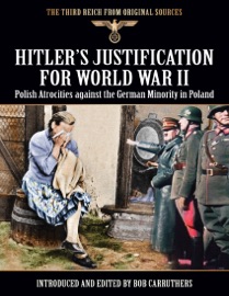 The Third Reich From Original Sources - Hitler's Justification For World War II - Polish Atrocities against the German Minority in Poland - Bob Carruthers & Hans Schadewaldt