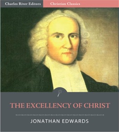 The Excellency of Christ (Illustrated Edition) - Jonathan Edwards