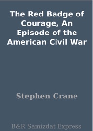 The Red Badge of Courage, An Episode of the American Civil War - Stephen Crane